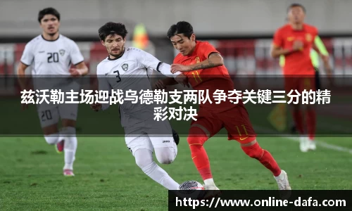 兹沃勒主场迎战乌德勒支两队争夺关键三分的精彩对决